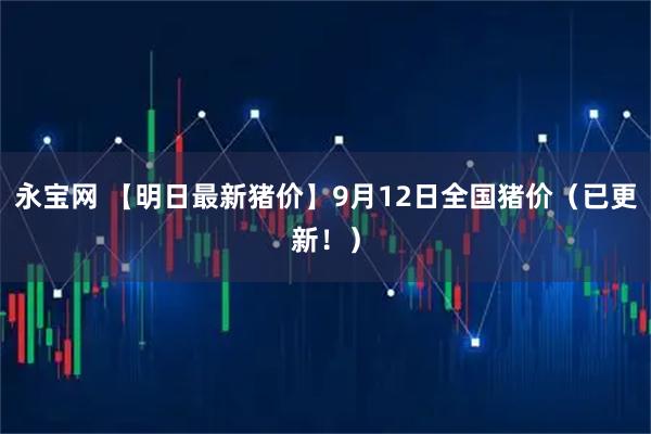 永宝网 【明日最新猪价】9月12日全国猪价（已更新！）