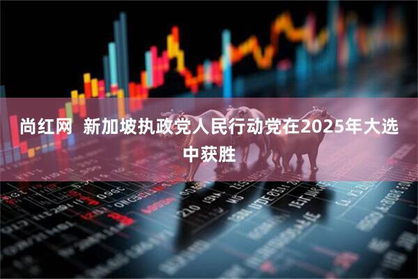 尚红网  新加坡执政党人民行动党在2025年大选中获胜