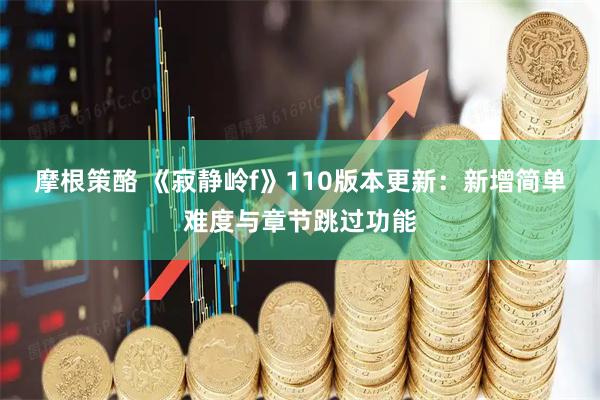 摩根策酪 《寂静岭f》110版本更新：新增简单难度与章节跳过功能